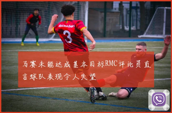 马赛未能达成基本目标RMC评论员直言球队表现令人失望