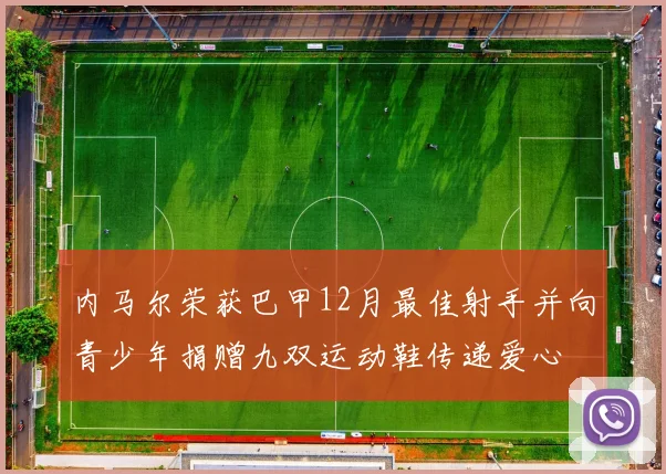 内马尔荣获巴甲12月最佳射手并向青少年捐赠九双运动鞋传递爱心