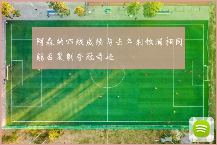 阿森纳四线成绩与去年利物浦相同能否复制夺冠奇迹